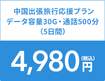 中国出張旅行応援プラン データ容量30G・通話500分(5日間)4,980円(税込)